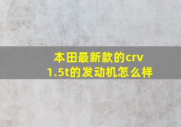 本田最新款的crv 1.5t的发动机怎么样